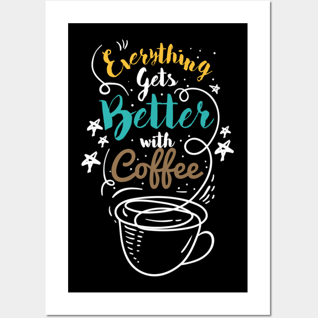 Everything gets better with coffee, nuff said Wall Art by Celestial Crafts